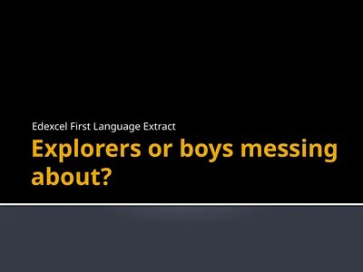 Explorers or boys messing about? Edexcel First