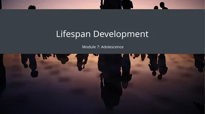 Lifespan Development Module 7: Adolescence Module