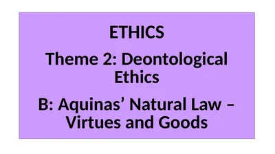 ETHICS Theme 2: Deontological Ethics B: Aquinas’
