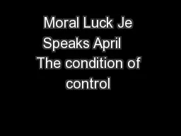 Moral Luck Je Speaks April    The condition of control 