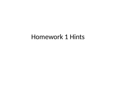 Homework 1 Hints Homework Tips (General) FAQs: see