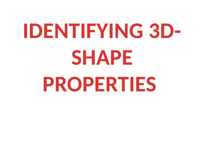 IDENTIFYING 3D-SHAPE PROPERTIES What properties