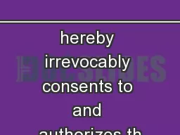 _____________________ hereby irrevocably consents to and authorizes th