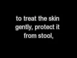 to treat the skin gently, protect it from stool,