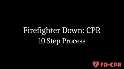 Firefighter Down: CPR 10 Step Process Objectives