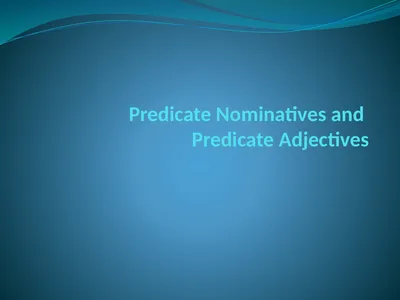 Predicate Nominatives and Predicate Adjectives So