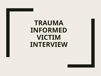 Trauma Informed Victim Interview Objective