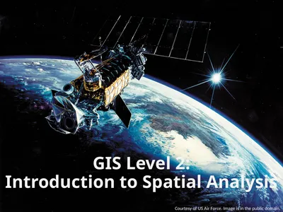 GIS Level 2: Introduction to Spatial Analysis