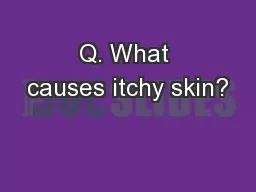 Q. What causes itchy skin?