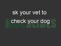 sk your vet to check your dog’s anal glands, even if there is no