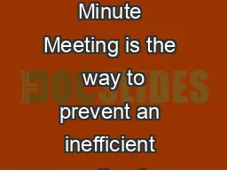 Hold a  Minute Meeting A  Minute Meeting is the  way to prevent an inefficient meeting