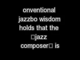 onventional jazzbo wisdom holds that the ‘jazz composer’ is