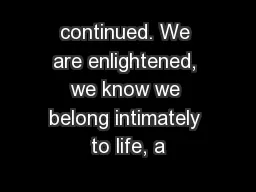 continued. We are enlightened, we know we belong intimately to life, a