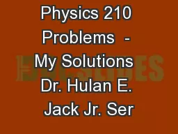 Physics 210 Problems  - My Solutions  Dr. Hulan E. Jack Jr. Ser