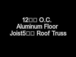 12’’ O.C. Aluminum Floor Joist5’’ Roof Truss