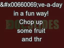 Get your �ve-a-day in a fun way! Chop up some fruit and thr