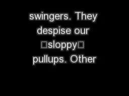 swingers. They despise our “sloppy” pullups. Other