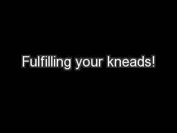 Fulfilling your kneads!