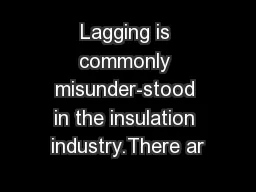 Lagging is commonly misunder-stood in the insulation industry.There ar