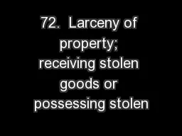 72.  Larceny of property; receiving stolen goods or possessing stolen