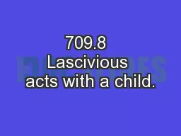 709.8  Lascivious acts with a child.