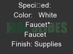 To Be Specied:  Color:   White     Faucet*:  Faucet Finish: Supplies