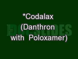 *Codalax (Danthron with  Poloxamer)