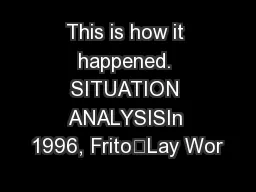 This is how it happened. SITUATION ANALYSISIn 1996, Frito–Lay Wor