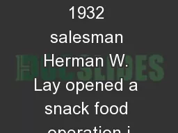 HISTORY In 1932 salesman Herman W. Lay opened a snack food operation i