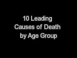10 Leading Causes of Death by Age Group