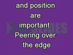 Perspective and position are important. Peering over the edge