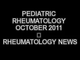 PEDIATRIC RHEUMATOLOGY OCTOBER 2011 € RHEUMATOLOGY NEWS