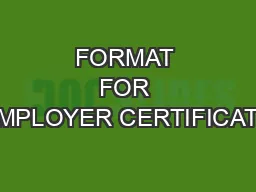 FORMAT FOR EMPLOYER CERTIFICATE