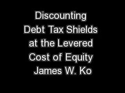 Discounting Debt Tax Shields at the Levered Cost of Equity James W. Ko