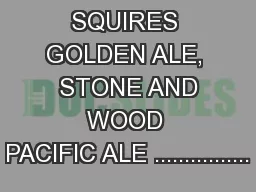 JAMES SQUIRES GOLDEN ALE,  STONE AND WOOD PACIFIC ALE ................