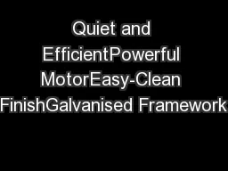 Quiet and EfficientPowerful MotorEasy-Clean FinishGalvanised Framework