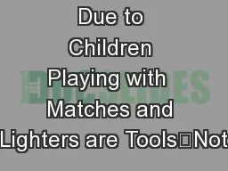 Due to Children Playing with  Matches and Lighters are Tools…Not