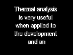 Thermal analysis is very useful when applied to the development and an