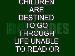 MILLIONS OF CHILDREN ARE DESTINED TO GO THROUGH LIFE UNABLE TO READ OR