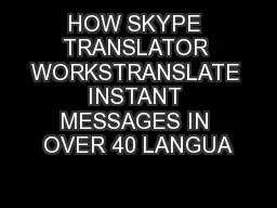 HOW SKYPE TRANSLATOR WORKSTRANSLATE INSTANT MESSAGES IN OVER 40 LANGUA