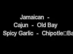 Jamaican  -  Cajun  -  Old Bay  -  Spicy Garlic  -  Chipotle“Balt