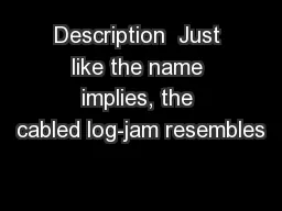Description  Just like the name implies, the cabled log-jam resembles