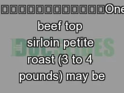 One beef top sirloin petite roast (3 to 4 pounds) may be