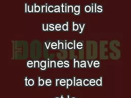 The lubricating oils used by vehicle engines have to be replaced at le