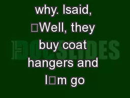 asked me why. Isaid, “Well, they buy coat hangers and I’m go