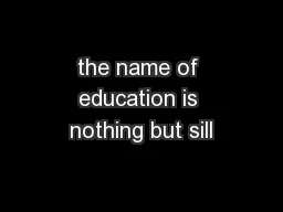 the name of education is nothing but sill
