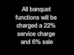 All banquet functions will be charged a 22% service charge and 6% sale