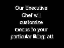 Our Executive Chef will customize menus to your particular liking; att