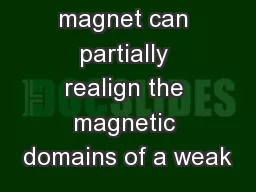 A stronger magnet can partially realign the magnetic domains of a weak