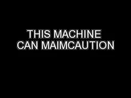 THIS MACHINE CAN MAIMCAUTION